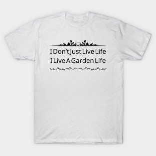 I Don't Just Live Life; I Live A Garden Life T-Shirt